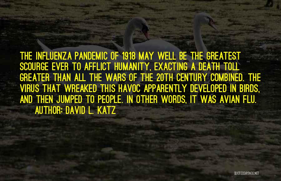 David L. Katz Quotes: The Influenza Pandemic Of 1918 May Well Be The Greatest Scourge Ever To Afflict Humanity, Exacting A Death Toll Greater