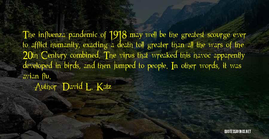 David L. Katz Quotes: The Influenza Pandemic Of 1918 May Well Be The Greatest Scourge Ever To Afflict Humanity, Exacting A Death Toll Greater