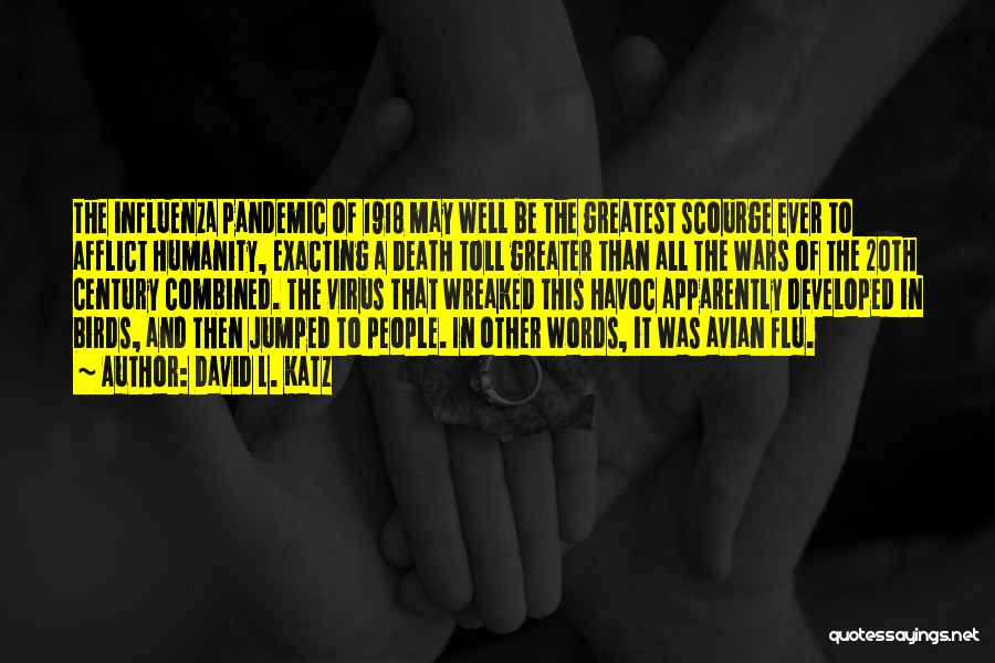 David L. Katz Quotes: The Influenza Pandemic Of 1918 May Well Be The Greatest Scourge Ever To Afflict Humanity, Exacting A Death Toll Greater