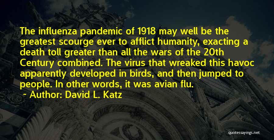 David L. Katz Quotes: The Influenza Pandemic Of 1918 May Well Be The Greatest Scourge Ever To Afflict Humanity, Exacting A Death Toll Greater