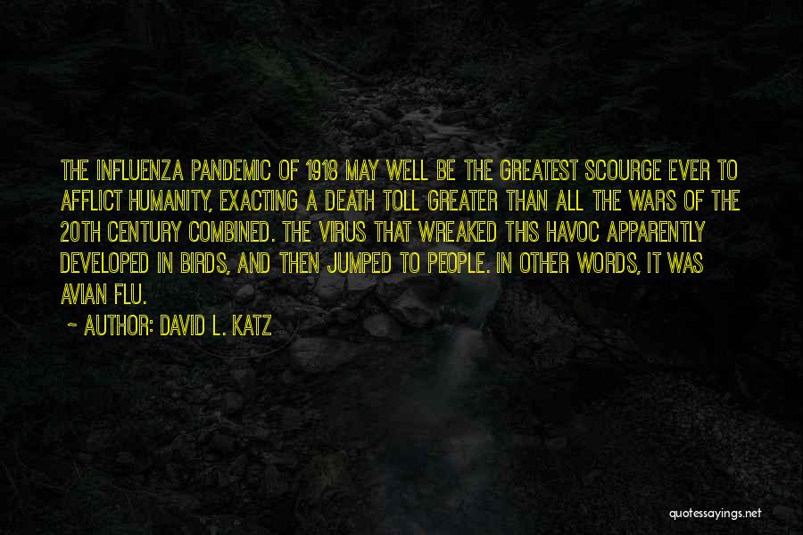 David L. Katz Quotes: The Influenza Pandemic Of 1918 May Well Be The Greatest Scourge Ever To Afflict Humanity, Exacting A Death Toll Greater