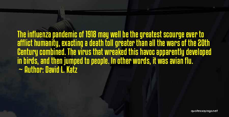 David L. Katz Quotes: The Influenza Pandemic Of 1918 May Well Be The Greatest Scourge Ever To Afflict Humanity, Exacting A Death Toll Greater