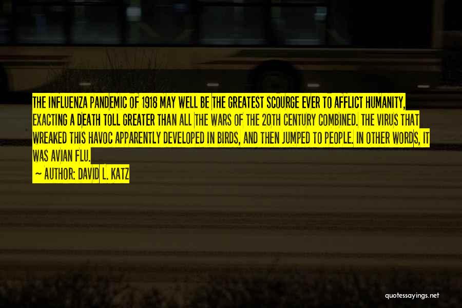 David L. Katz Quotes: The Influenza Pandemic Of 1918 May Well Be The Greatest Scourge Ever To Afflict Humanity, Exacting A Death Toll Greater