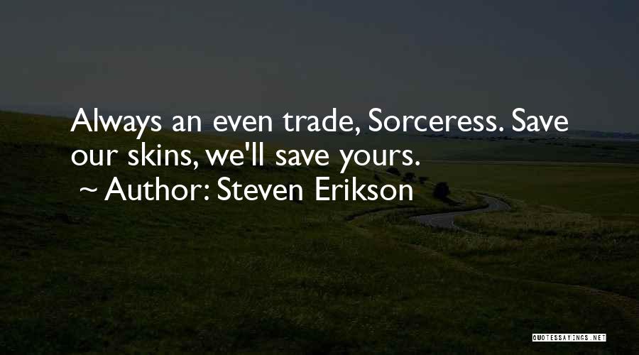 Steven Erikson Quotes: Always An Even Trade, Sorceress. Save Our Skins, We'll Save Yours.