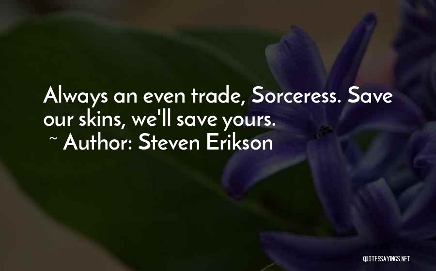 Steven Erikson Quotes: Always An Even Trade, Sorceress. Save Our Skins, We'll Save Yours.