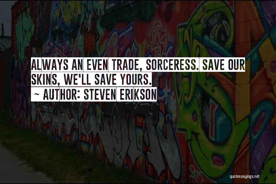 Steven Erikson Quotes: Always An Even Trade, Sorceress. Save Our Skins, We'll Save Yours.
