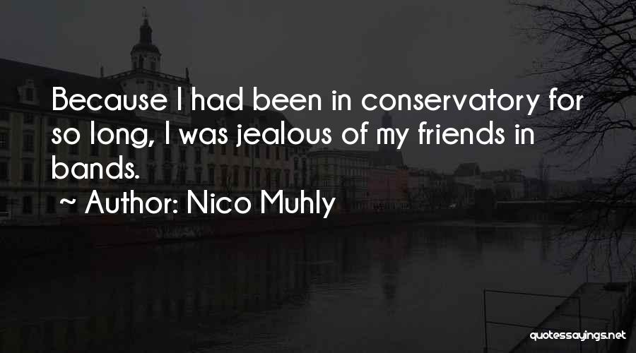 Nico Muhly Quotes: Because I Had Been In Conservatory For So Long, I Was Jealous Of My Friends In Bands.