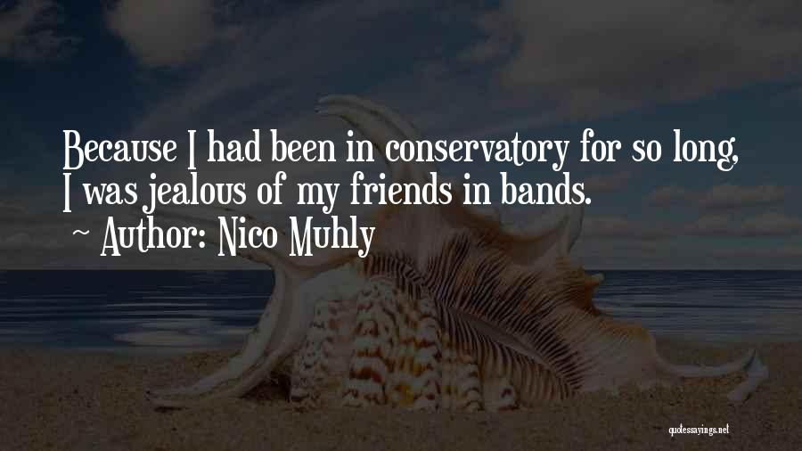 Nico Muhly Quotes: Because I Had Been In Conservatory For So Long, I Was Jealous Of My Friends In Bands.