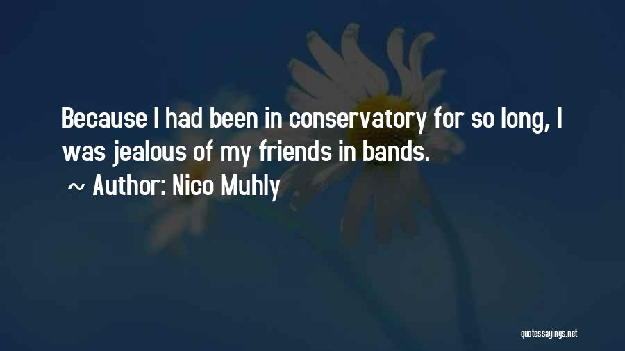 Nico Muhly Quotes: Because I Had Been In Conservatory For So Long, I Was Jealous Of My Friends In Bands.