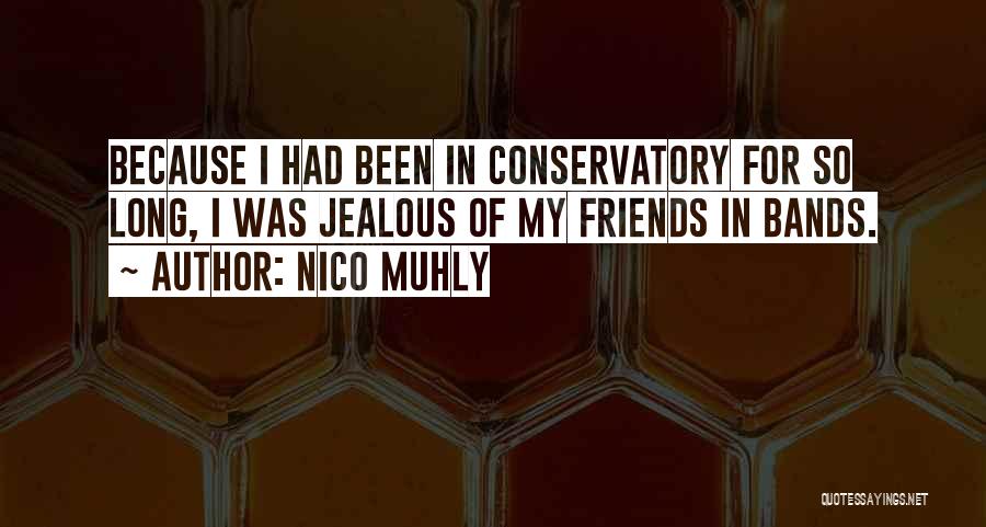 Nico Muhly Quotes: Because I Had Been In Conservatory For So Long, I Was Jealous Of My Friends In Bands.