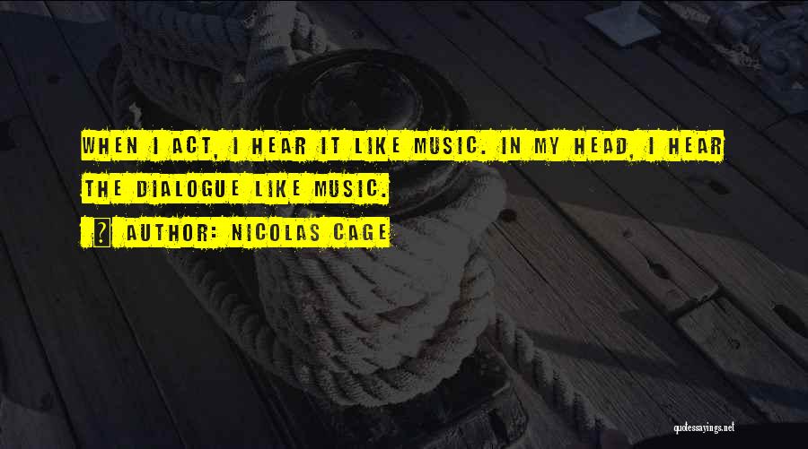 Nicolas Cage Quotes: When I Act, I Hear It Like Music. In My Head, I Hear The Dialogue Like Music.