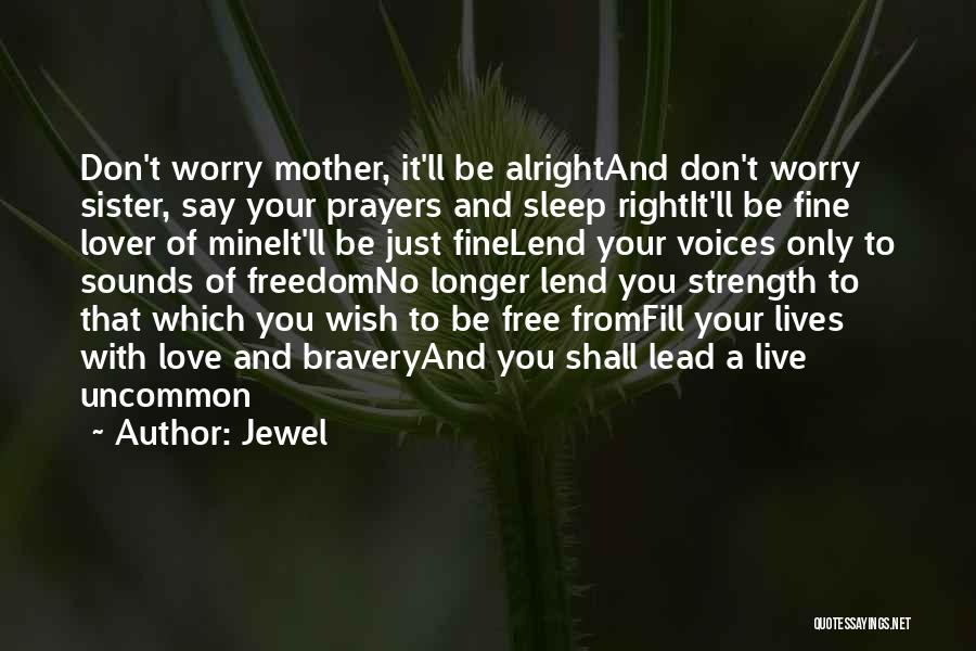 Jewel Quotes: Don't Worry Mother, It'll Be Alrightand Don't Worry Sister, Say Your Prayers And Sleep Rightit'll Be Fine Lover Of Mineit'll