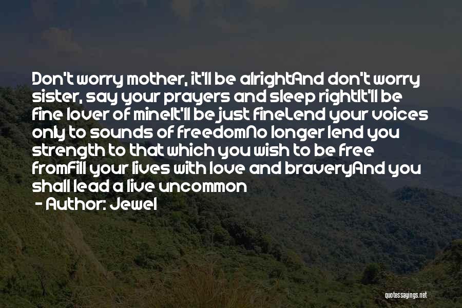 Jewel Quotes: Don't Worry Mother, It'll Be Alrightand Don't Worry Sister, Say Your Prayers And Sleep Rightit'll Be Fine Lover Of Mineit'll