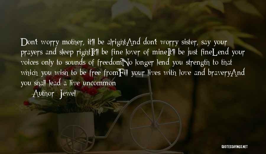 Jewel Quotes: Don't Worry Mother, It'll Be Alrightand Don't Worry Sister, Say Your Prayers And Sleep Rightit'll Be Fine Lover Of Mineit'll