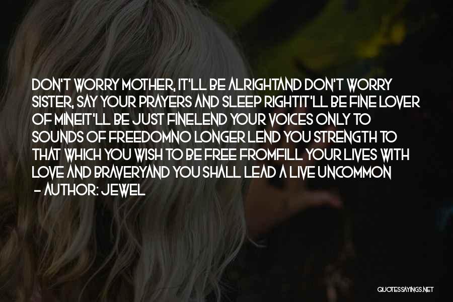 Jewel Quotes: Don't Worry Mother, It'll Be Alrightand Don't Worry Sister, Say Your Prayers And Sleep Rightit'll Be Fine Lover Of Mineit'll