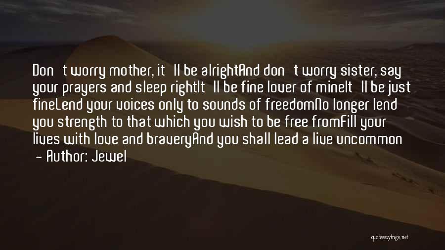 Jewel Quotes: Don't Worry Mother, It'll Be Alrightand Don't Worry Sister, Say Your Prayers And Sleep Rightit'll Be Fine Lover Of Mineit'll