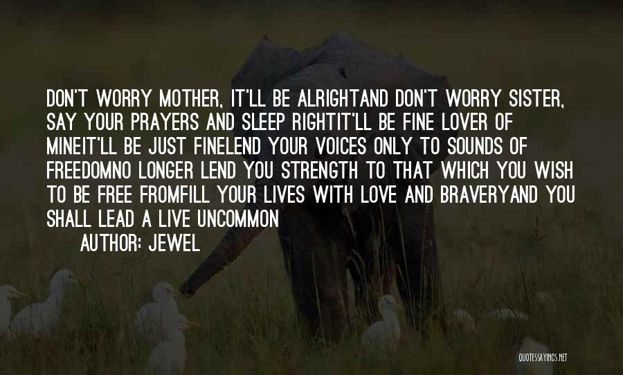 Jewel Quotes: Don't Worry Mother, It'll Be Alrightand Don't Worry Sister, Say Your Prayers And Sleep Rightit'll Be Fine Lover Of Mineit'll