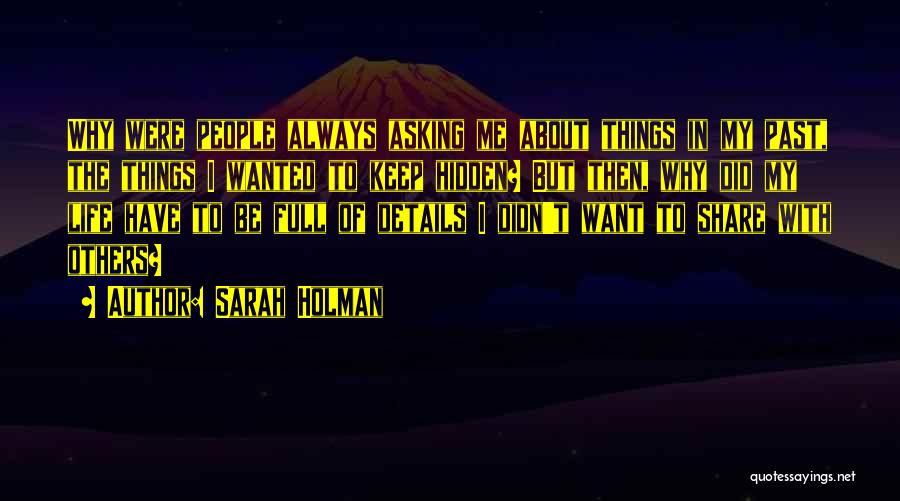 Sarah Holman Quotes: Why Were People Always Asking Me About Things In My Past, The Things I Wanted To Keep Hidden? But Then,