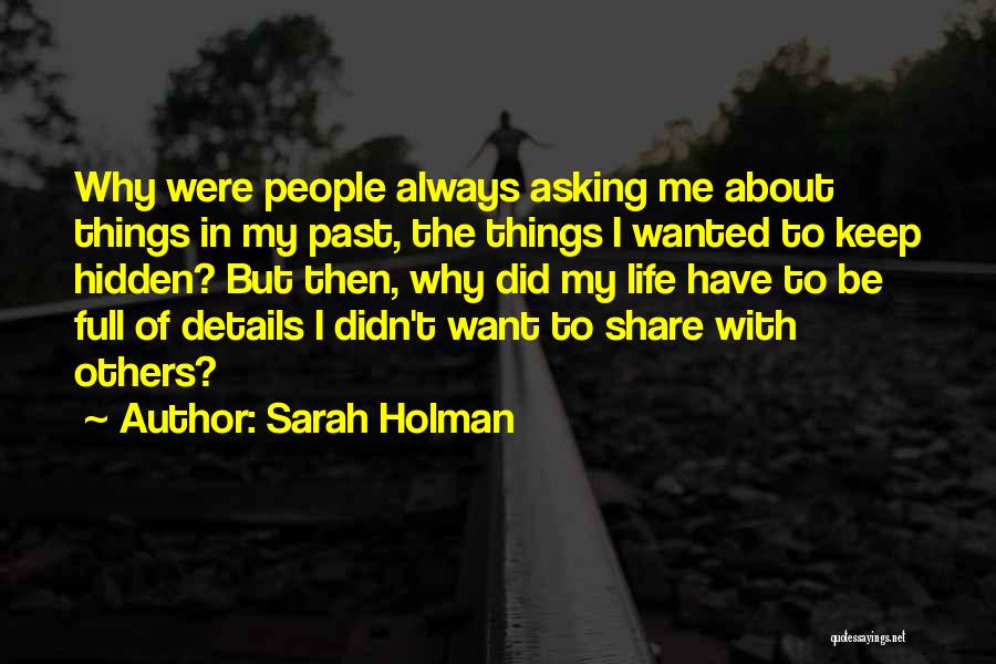 Sarah Holman Quotes: Why Were People Always Asking Me About Things In My Past, The Things I Wanted To Keep Hidden? But Then,