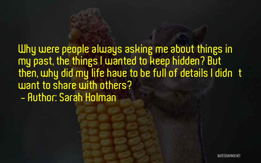 Sarah Holman Quotes: Why Were People Always Asking Me About Things In My Past, The Things I Wanted To Keep Hidden? But Then,