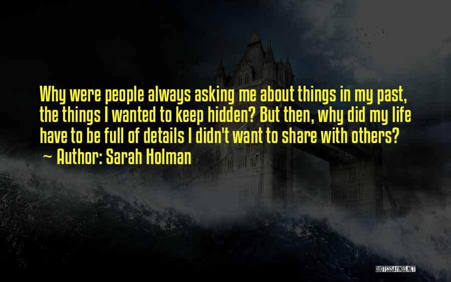 Sarah Holman Quotes: Why Were People Always Asking Me About Things In My Past, The Things I Wanted To Keep Hidden? But Then,