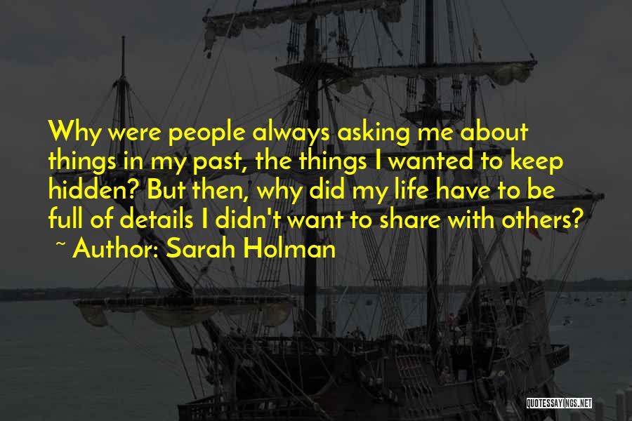 Sarah Holman Quotes: Why Were People Always Asking Me About Things In My Past, The Things I Wanted To Keep Hidden? But Then,