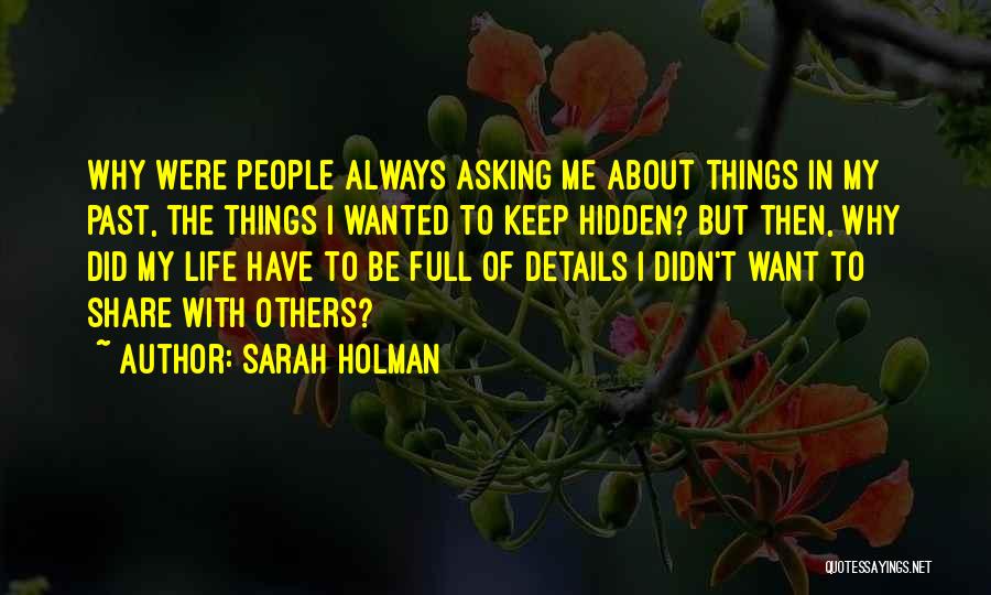 Sarah Holman Quotes: Why Were People Always Asking Me About Things In My Past, The Things I Wanted To Keep Hidden? But Then,