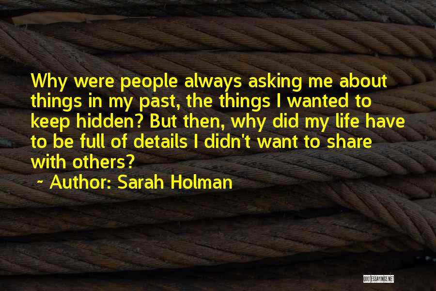 Sarah Holman Quotes: Why Were People Always Asking Me About Things In My Past, The Things I Wanted To Keep Hidden? But Then,