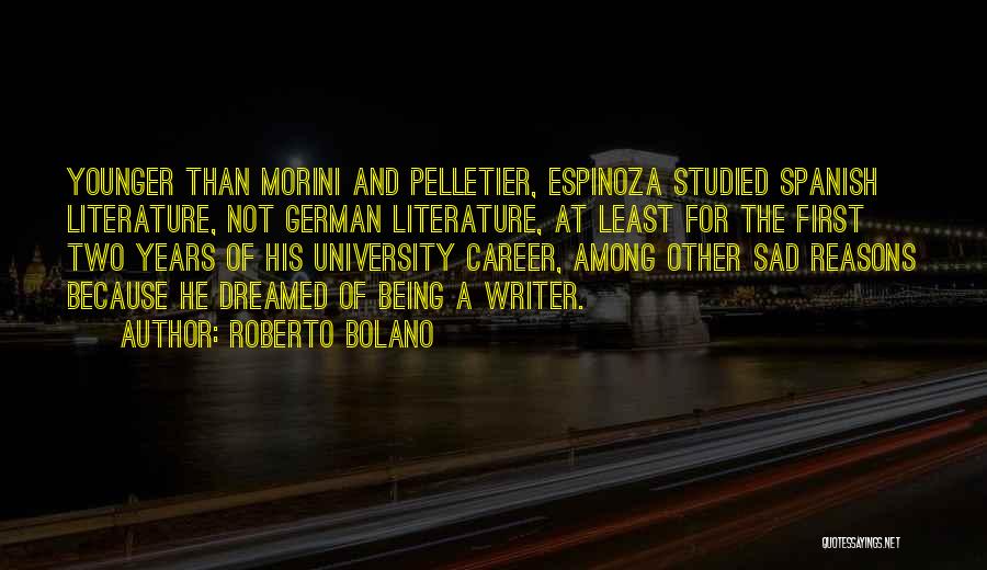Roberto Bolano Quotes: Younger Than Morini And Pelletier, Espinoza Studied Spanish Literature, Not German Literature, At Least For The First Two Years Of