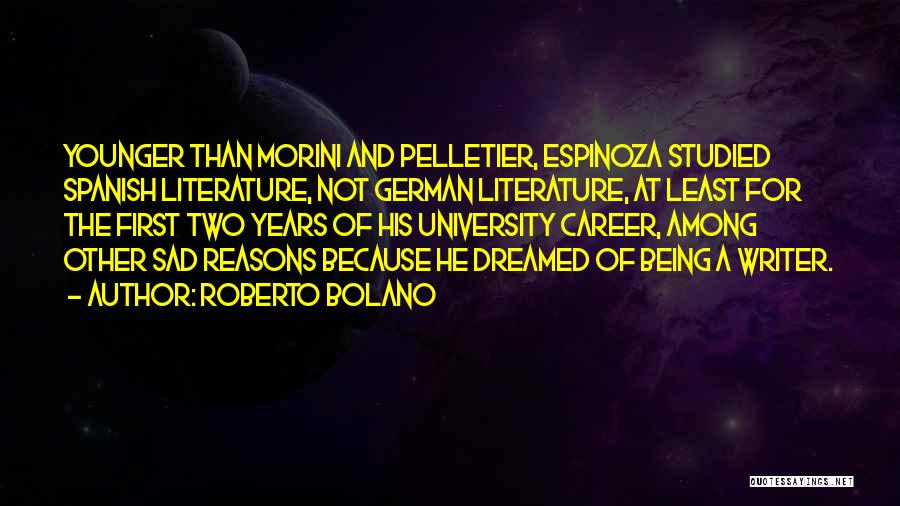 Roberto Bolano Quotes: Younger Than Morini And Pelletier, Espinoza Studied Spanish Literature, Not German Literature, At Least For The First Two Years Of