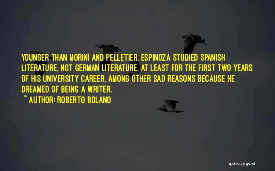 Roberto Bolano Quotes: Younger Than Morini And Pelletier, Espinoza Studied Spanish Literature, Not German Literature, At Least For The First Two Years Of