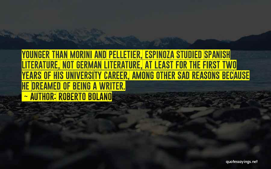 Roberto Bolano Quotes: Younger Than Morini And Pelletier, Espinoza Studied Spanish Literature, Not German Literature, At Least For The First Two Years Of