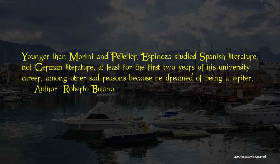 Roberto Bolano Quotes: Younger Than Morini And Pelletier, Espinoza Studied Spanish Literature, Not German Literature, At Least For The First Two Years Of
