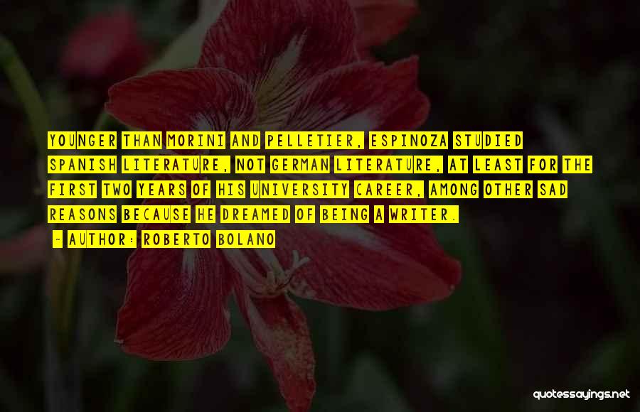Roberto Bolano Quotes: Younger Than Morini And Pelletier, Espinoza Studied Spanish Literature, Not German Literature, At Least For The First Two Years Of