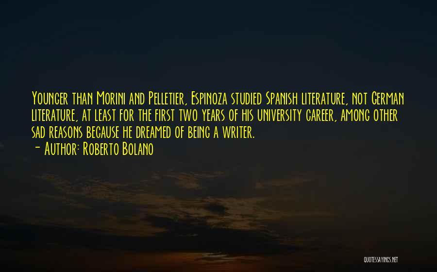 Roberto Bolano Quotes: Younger Than Morini And Pelletier, Espinoza Studied Spanish Literature, Not German Literature, At Least For The First Two Years Of