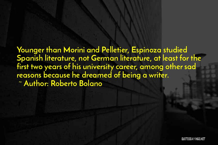 Roberto Bolano Quotes: Younger Than Morini And Pelletier, Espinoza Studied Spanish Literature, Not German Literature, At Least For The First Two Years Of