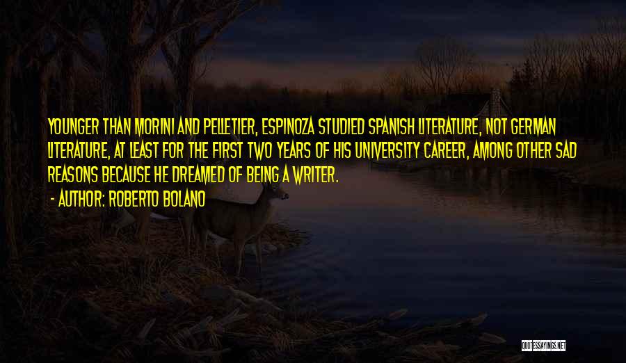 Roberto Bolano Quotes: Younger Than Morini And Pelletier, Espinoza Studied Spanish Literature, Not German Literature, At Least For The First Two Years Of