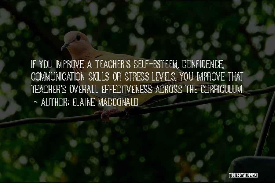 Elaine MacDonald Quotes: If You Improve A Teacher's Self-esteem, Confidence, Communication Skills Or Stress Levels, You Improve That Teacher's Overall Effectiveness Across The