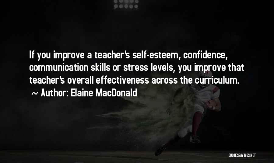 Elaine MacDonald Quotes: If You Improve A Teacher's Self-esteem, Confidence, Communication Skills Or Stress Levels, You Improve That Teacher's Overall Effectiveness Across The