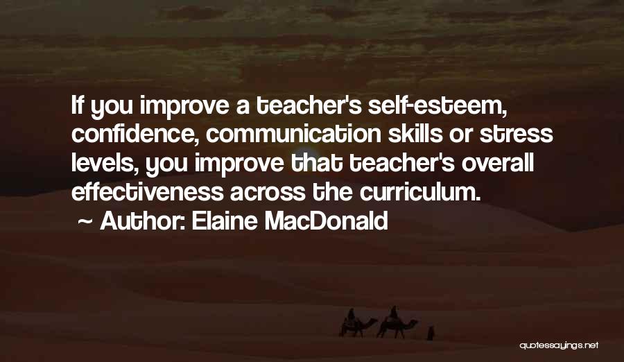 Elaine MacDonald Quotes: If You Improve A Teacher's Self-esteem, Confidence, Communication Skills Or Stress Levels, You Improve That Teacher's Overall Effectiveness Across The