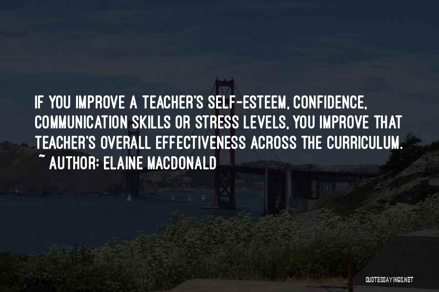 Elaine MacDonald Quotes: If You Improve A Teacher's Self-esteem, Confidence, Communication Skills Or Stress Levels, You Improve That Teacher's Overall Effectiveness Across The