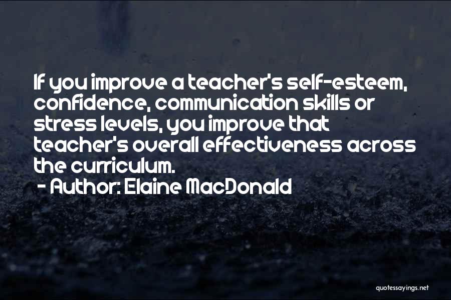 Elaine MacDonald Quotes: If You Improve A Teacher's Self-esteem, Confidence, Communication Skills Or Stress Levels, You Improve That Teacher's Overall Effectiveness Across The