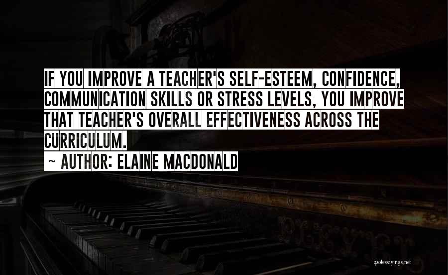 Elaine MacDonald Quotes: If You Improve A Teacher's Self-esteem, Confidence, Communication Skills Or Stress Levels, You Improve That Teacher's Overall Effectiveness Across The