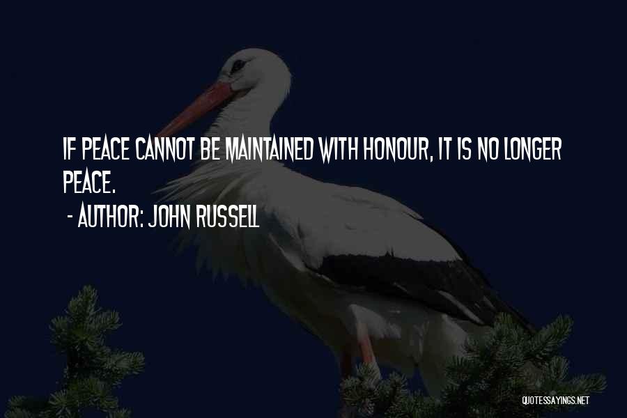 John Russell Quotes: If Peace Cannot Be Maintained With Honour, It Is No Longer Peace.