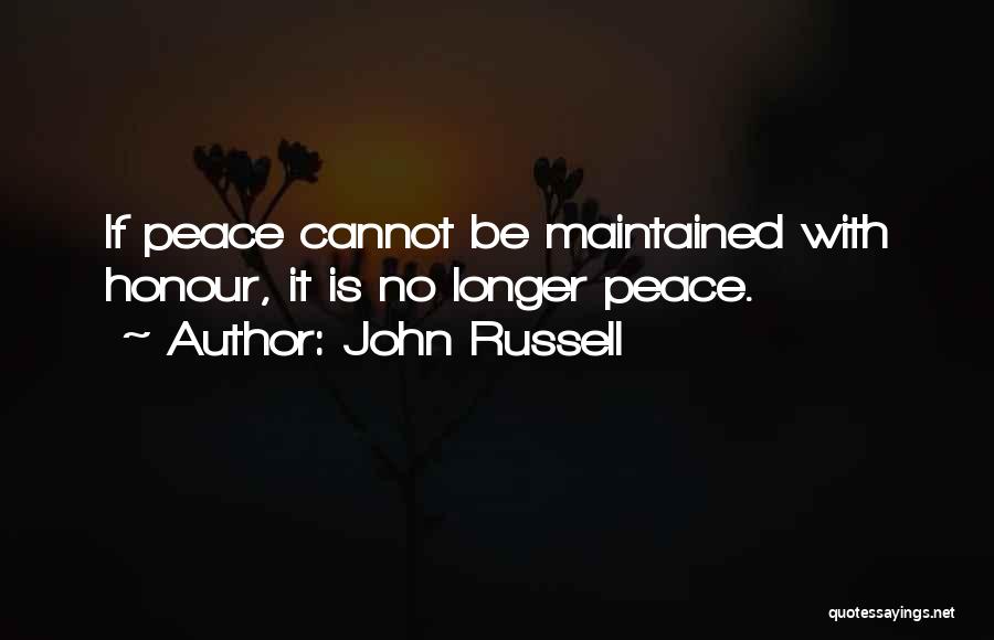 John Russell Quotes: If Peace Cannot Be Maintained With Honour, It Is No Longer Peace.