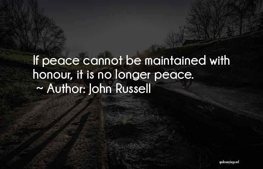John Russell Quotes: If Peace Cannot Be Maintained With Honour, It Is No Longer Peace.