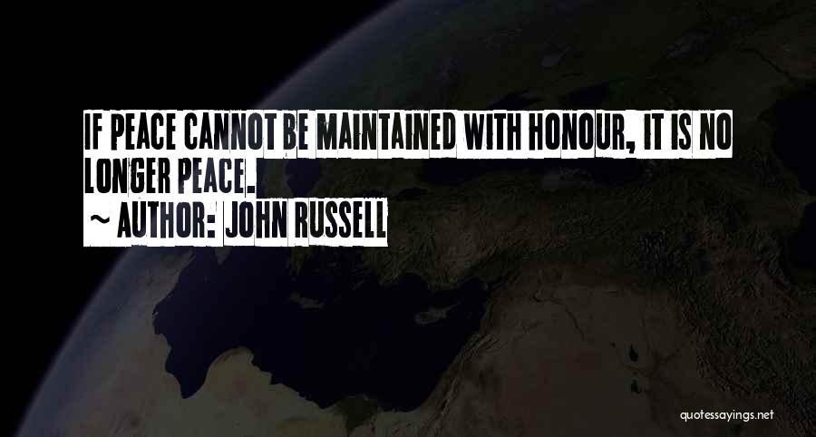 John Russell Quotes: If Peace Cannot Be Maintained With Honour, It Is No Longer Peace.