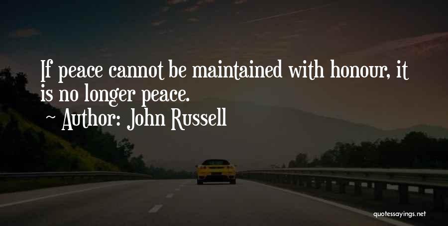 John Russell Quotes: If Peace Cannot Be Maintained With Honour, It Is No Longer Peace.