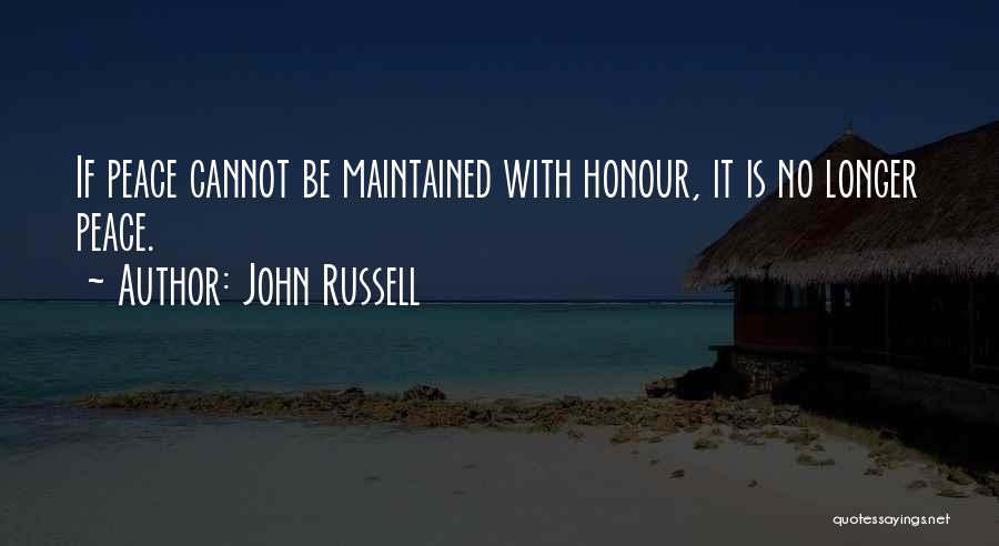 John Russell Quotes: If Peace Cannot Be Maintained With Honour, It Is No Longer Peace.