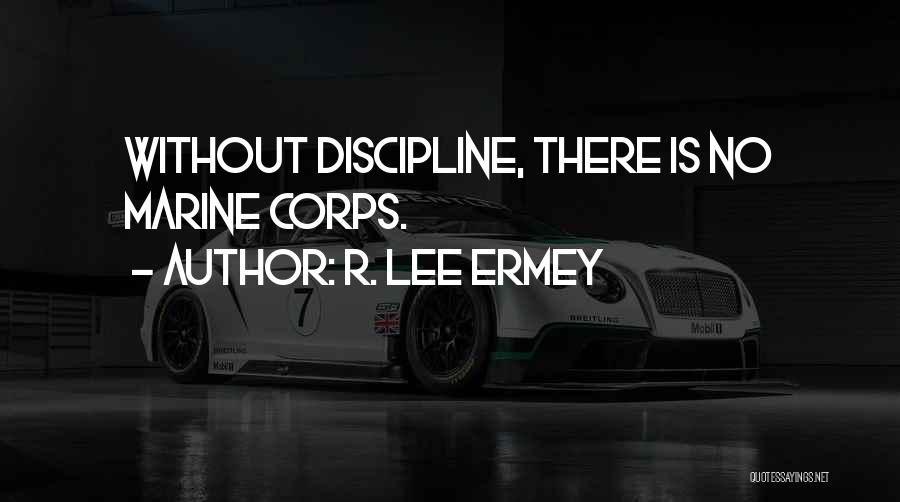 R. Lee Ermey Quotes: Without Discipline, There Is No Marine Corps.